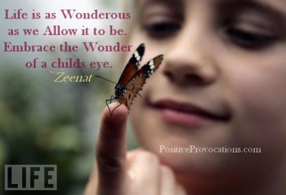 Life is as Wonderous as we Allow it to be. Embrace the Wonder of a childs eye.~Z~