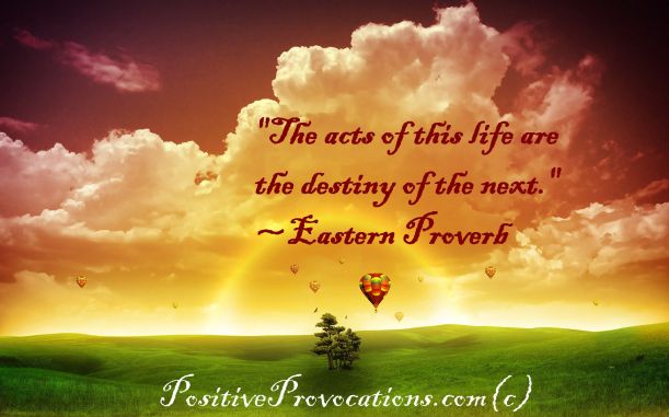 the acts of this life are the destiny of the next.